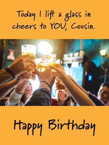 Here's, or rather cheers, to your cousin today! It's their big day. Send them the Cheers to You Happy Birthday card in celebration. This card is especially great for a cousin who enjoys drinking a beer with good friends. The photo shows a group of friends smiling and clinking their beer mugs together. So lift your glass, cause this is a day to enjoy! Happy Birthday Cheers Drinks, Happy Birthday Cousin Messages, Birthday Card For Cousin, Bday Greetings, Friends Smiling, Happy Birthday Cheers, Birthday Cousin, Happy Birthday Cousin, Birthday Greetings Funny