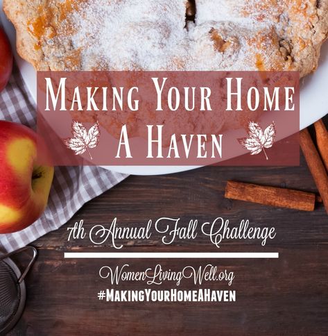 Making Your Home a Haven 7th Annual Fall Challenge - Women Living Well Fall Challenge, Happy Homemaking, Women Living Well, Christian Homemaking, Peaceful Home, Physical Environment, Hygge Home, Home Management, Intentional Living