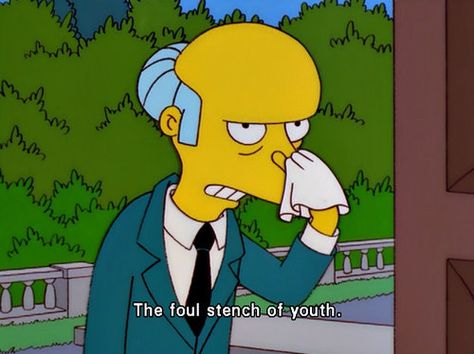 When he couldn’t stand the younger generation. | 21 Times Mr. Burns Was The Realest Bitch Who Ever Lived Simpsons Funny, Simpsons Quotes, Mr Burns, Bad Girls Club, The Simpson, Homer Simpson, Futurama, The Duff, The Simpsons