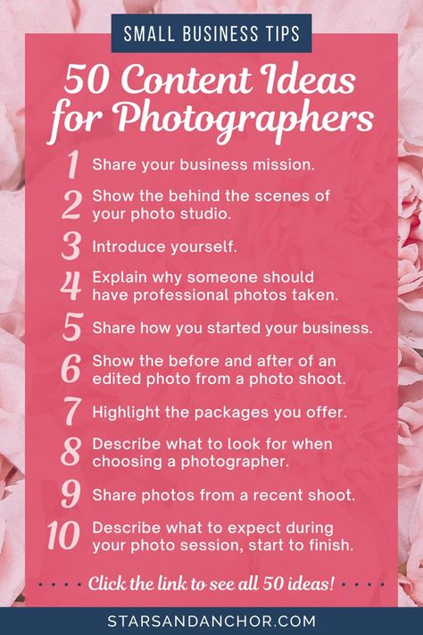 A graphic with a floral background containing this text: Small Business Tips – 50 Content Ideas for Photographers. 1. Share your business mission. 2. Show the behind the scenes of your photo studio. 3. Introduce yourself. 4. Explain why someone should have professional photos taken. 5. Share how you started your business. 6. Show the before and after of an edited photo from a photo shoot. 7. Highlight the packages you offer. Click the link to see all 50 ideas at Stars and Anchor dot com. Photographer Posts Social Media, Social Media Content For Photographers, Photography Content Ideas For Instagram, Instagram For Photographers, Social Media For Photographers, Photography Post Ideas, Content Ideas For Photographers, Photography Posts Social Media, Photography Content Ideas