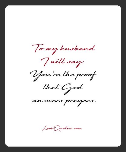 To my husband I will say: You're the proof that God answers prayers.  - Love Quotes - https://www.lovequotes.com/to-my-husband/ God Husband Quotes, Biblical Husband Quotes, Dear Husband Quotes, Quotes To My Husband, God Answered Prayers Quotes, Answered Prayer Quotes, Kingdom Husband, Kingdom Spouse, Always Love You Quotes