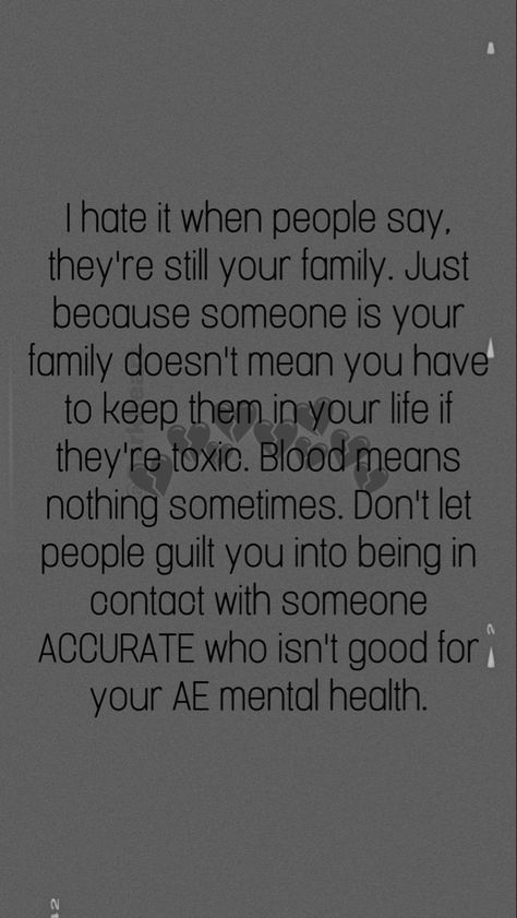 I hate it when people say, "they're still your family. Just because someone is your family doesn't mean you have to keep them in your life if they're toxic. Blood means nothing sometimes. Don't let people guilt you into being in contact with someone ACCURATE who isn't good for your AE mental health. When Someone Hates You, Images And Words, Real Quotes, Pretty Quotes, Just Because, When Someone, Don't Let, Let It Be, Health