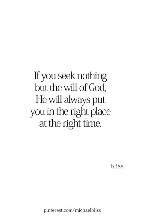 If you seek nothing but the will of God, He will always put you in the right place at the right time. Motivation From God, God Always Provides Quotes, God Will Bless You In Front Of Them, God Is Working Quotes, God Fearing Man Quotes, Gods Will Quote, Gods Will, Godly Wisdom, Michael Bliss