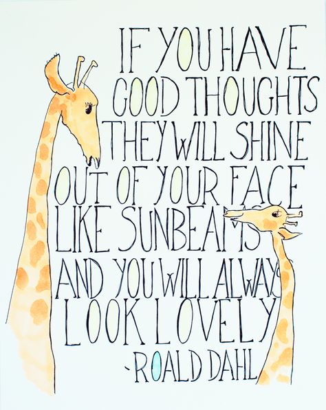 If you have good thoughts they will shine out of your face like sunbeams, and you will always look lovely  ~  Roald Dahl  #thinking #kindnes... Positiva Ord, Roald Dahl Quotes, Fina Ord, Wonder Quotes, Roald Dahl, E Card, Wonderful Words, Giraffes, Quotable Quotes