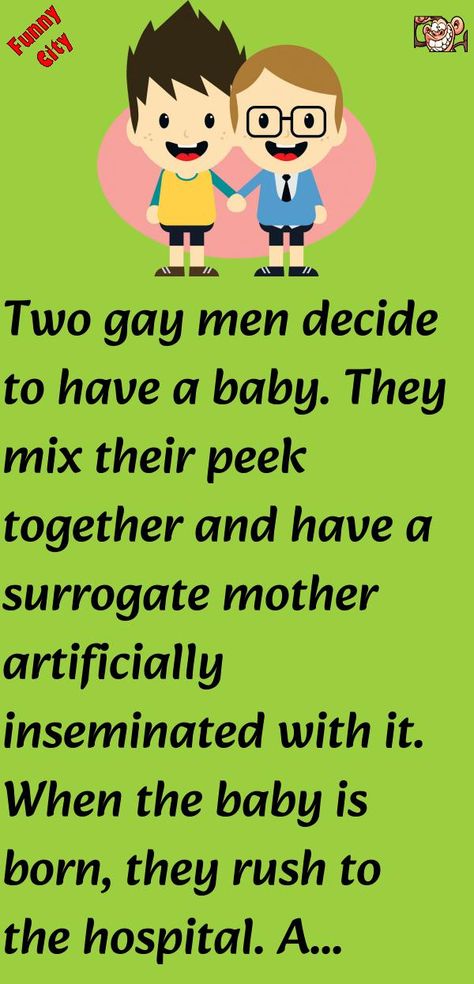 Two gay men decide to have a baby.They mix their peek together and have a surrogate mother artificially inseminated with it.When the baby is born, they rush to the hospital. #funny, #joke, #humor Hospital Funny, Surrogate Mother, Long Jokes, Gay Love, The Hospital, First Baby, Having A Baby, Happy Kids, Rush