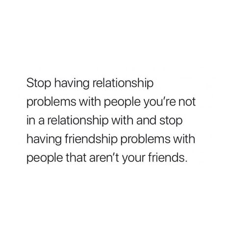 Stop having relationship problems with people you're not in a relationship with and stop having hardship problems with people that aren't your friends. Quotes Relationship, Ideas Quotes, Relationship Problems, Quotes About Strength, A Quote, Real Quotes, Fact Quotes, Relatable Quotes, The Words