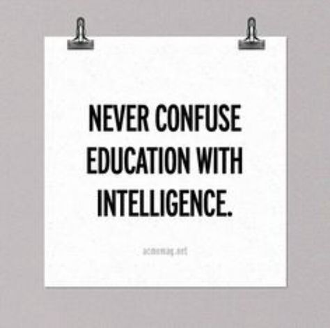 Just because you have a degree doesn't mean that you're smart. Common sense does. Cool Typography, Intelligence Quotes, Philosophical Quotes, Quotable Quotes, A Sign, The Words, Great Quotes, Beautiful Words, Inspirational Words