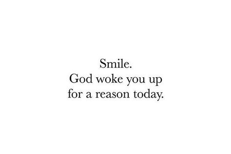 Smile. God woke you up for a reason today. – Glowwworm You Woke Up Today Quotes, God Short Quotes Faith, Short Gospel Quotes, Smile God Loves You, Thank You God For Waking Me Up Today, I Woke Up Today Quotes, God Woke You Up For A Reason, Short Comforting Quotes, God Woke Me Up This Morning Quotes