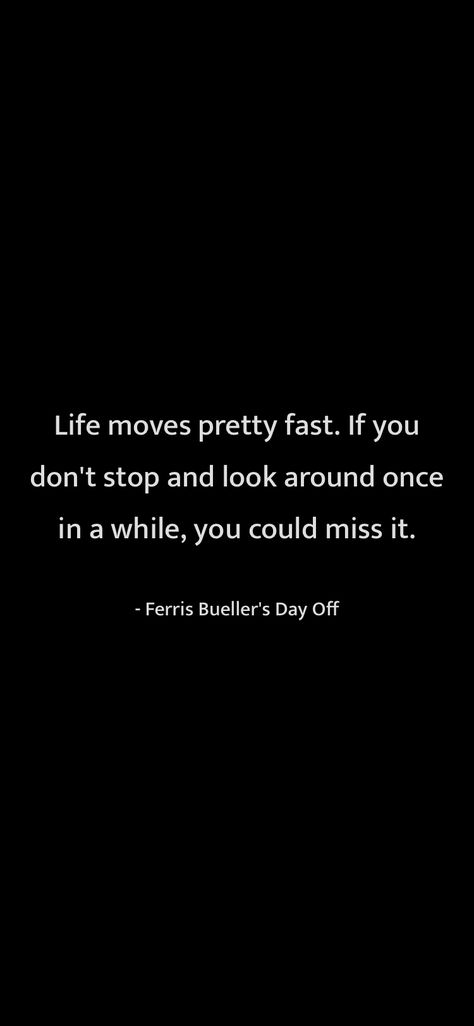 Stop And Look Around Quotes, If You Don’t Stop And Look Around, Life Comes At You Fast Quotes, Ferris Buellers Day Off Aesthetic Quotes, Life Moves Pretty Fast Quote Wallpaper, Fast Life Quotes, Time Goes Fast Quotes, Ferris Buellers Day Off Tattoo, Ferris Buellers Day Off Quotes