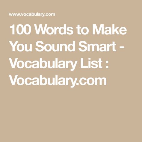 100 Words to Make You Sound Smart - Vocabulary List : Vocabulary.com Words To Sound Intelligent, Word Of The Day Vocabulary, Big Vocabulary Words, How To Sound Smart, New Vocabulary Words, Vocabulary List, 100 Words, Good Vocabulary Words, Big Words