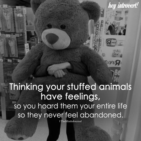 Thinking Your Stuffed Animals Have Feelings - https://themindsjournal.com/thinking-your-stuffed-animals-have-feelings/ Stuffed Animal Quotes, Mashallah Quotes, Infj Brain, Pisces Sun Sign, Introvert Personality, Enfp Personality, Feeling Abandoned, Infj Mbti, Adulting Quotes