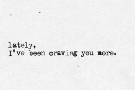 Lately, I've been craving you more Crave You Quotes, I Crave You, Crave You, You Quotes, True Story, Pretty Words, Love Letters, Be Yourself Quotes, The Words