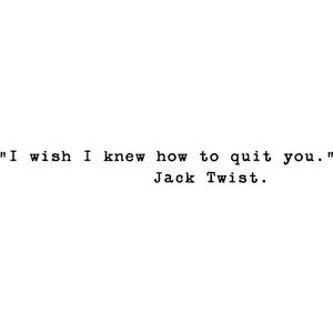 "I wish I knew how to quit you." - Jack Twist. I Wish I Knew How To Quit You, Brokeback Mountain Tattoo, Brokeback Mountain Quotes, Jack Twist, Brokeback Mountain, I Love Cinema, Beautiful Story, Spoken Words, I Wish I Knew