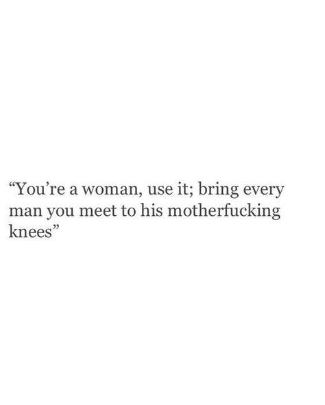 You're a woman, use it, bring every man you meet to his motherfucking knees… Motiverende Quotes, Queen Quotes, E Card, New Energy, A Quote, Pretty Words, The Words, True Quotes, Words Quotes