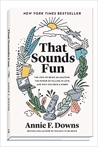 That Sounds Fun: The Joys of Being an Amateur, the Power of Falling in Love, and Why You Need a Hobby: Downs, Annie F.: 9780800738747: AmazonSmile: Books Wholesome Books, No Buy, Recommended Books To Read, Inspirational Books To Read, Book Nooks, Inspirational Books, Having Fun, Reading Lists, Love Book