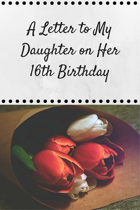 A Letter to my Daughter on her 16th Birthday                                                                                                                                                                                 More How To Write A Letter To My Daughter, Sweet 16 Poems For Daughter, Sweet 16 Words Of Wisdom, 16th Birthday Quotes, Message To Daughter, A Letter To My Daughter, Birthday Message For Daughter, 16th Birthday Wishes, Letter To Daughter