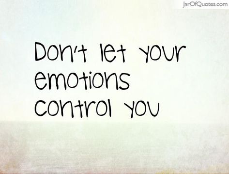 JarOQuotes.com Dont let your emotions control you Controlling Your Emotions, Emotions Quotes, Control Quotes, How To Control Emotions, Take Control, Image Quotes, Don't Let, Google Images, Let It Be