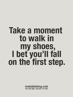 Take A Walk In My Shoes Quotes by @quotesgram Meddling Quotes, In My Shoes Quotes, Stop Judging, Shoes Quotes, Unsolicited Advice, Walk In My Shoes, My Shoes, A Quote, Meaningful Quotes