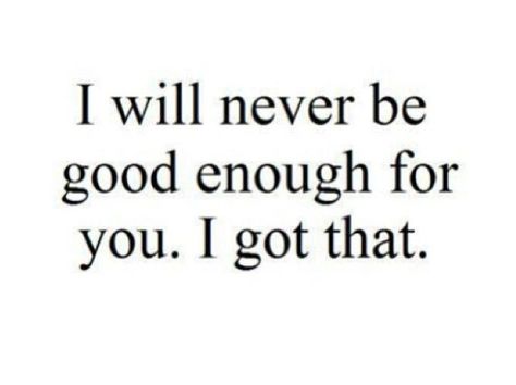 Never good enough Never Good Enough Quotes, Will Never Be Good Enough, Enough Is Enough Quotes, Never Been Better, Really Deep Quotes, Mood Off., Quotes That Describe Me, Good Enough, Deep Thought Quotes