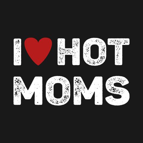 I Love Hot Moms Shirt Outfit, Hot Mama Quotes, I Heart Hot Moms Pfp, I Love Hot Moms, Friend Wallpaper, T Wallpaper, Best Friend Wallpaper, Hot Dads, Hd Anime