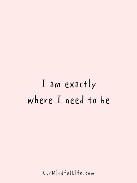 Where I Need To Be Quotes, Positive Mantras To Live By, Personal Mantra Quotes, Good Mantras, I Am Exactly Where I Need To Be, Short Mantras To Live By, I Am Mantra, Meditation Phrases, Mantras To Live By