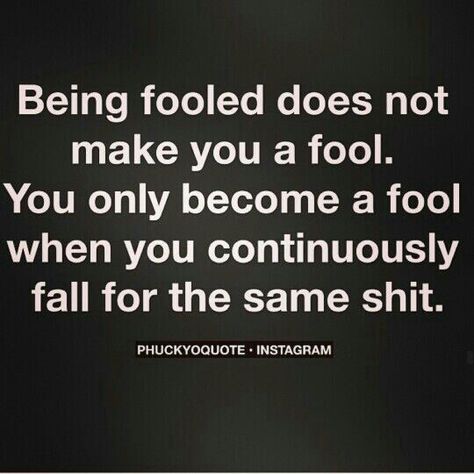 Being fooled does not make you a fool. You become a fool when you continuously fall for the same shit. Fool Quotes, Leaf Quotes, Tom Robbins, Prove Yourself, Remain Silent, Fool Me Once, 40th Quote, Mixed Signals, Work Motivational Quotes