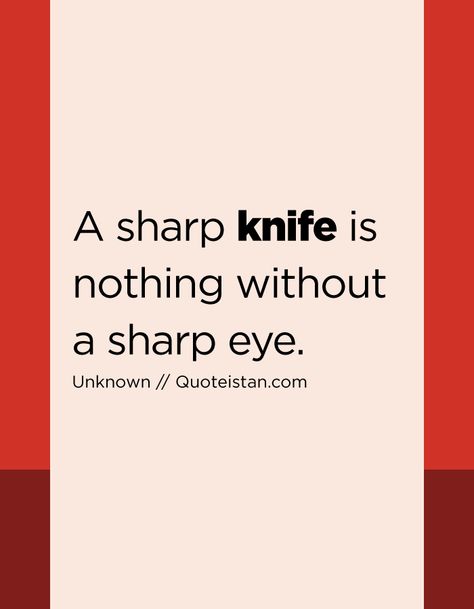 A sharp #knife is nothing without a sharp eye. http://www.quoteistan.com/2017/04/a-sharp-knife-is-nothing-without-sharp.html Sharp Quotes, Knife Quotes, Knife Quote, Chef Quotes, Knife Ideas, Insta Quotes, Engraved Knife, Outing Quotes, Sharp Knife