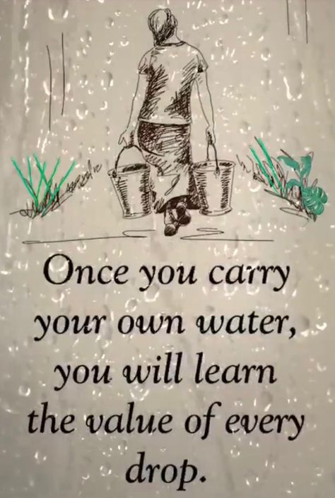 Never carry water if you want to grow old. Move yourself to live closer to the source. Never carry someone else's water unless your willing to sacrifice everything and even then please please think about yourself first. Nobody will supply you with water while you help others carry theirs. Life Quotes Love, Quotable Quotes, A Sign, True Words, Great Quotes, Wisdom Quotes, Inspirational Words, Cool Words, Life Lessons