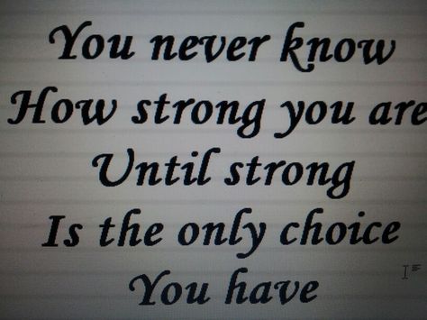 You never know how strong you are until strong is the only choice you have. You Never Know How Strong You Are Tattoo, You Never Know How Strong You Are, Angel Warrior Tattoo, Tattooed Mom, I Feel Lost, Turkey Disguise, Feel Lost, Never Been Better, Angel Warrior