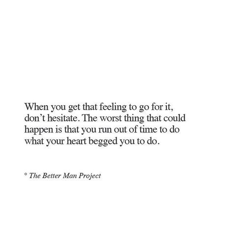 When you get that feeling go for it, don't hesitate. The worst thing that could happen is that you run out of time to do what your heart begged you to do. Thought Bubble, Better Man, Under Your Spell, The Better Man Project, Love Quotes Photos, Personal Quotes, Go For It, What’s Going On, Poetry Quotes