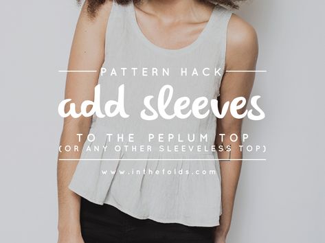 Pattern hack : Add sleeves to the peplum top (or any other sleeveless top pattern) — In the Folds Sewing Stitches By Hand, Peplum Top Pattern, Pattern Making Tutorial, Sleeveless Top Pattern, Upcycling Clothes, Sewing Sleeves, Sewing Tops, Add Sleeves, Pattern Hack