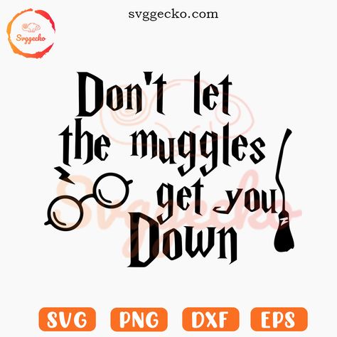 Dont Let The Muggles Get U Down, Potter Quotes, Harry Potter Quotes, Universal Orlando, Svg Quotes, Don't Let, Svg Files, Png Files, Orlando