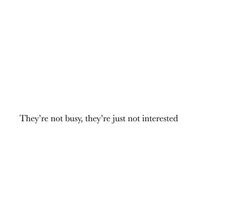 They are not busy, they're just not interested All On My Own Quotes, Always Busy Quotes, Busy Captions, Not Fitting In Quotes, Not Interested In Anyone, On My Own Quotes, Busy Quotes, Soothing Quotes, Not Interested