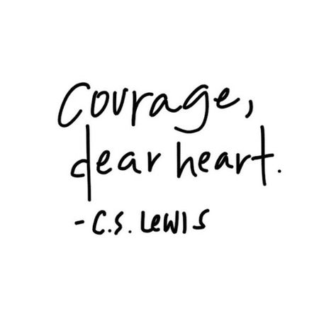 Courage, dear heart. Courage Dear Heart Tattoo, Courage Tattoos, Courage Dear Heart, Bon Courage, Working On Me, Heart Decals, Little Things Quotes, Cs Lewis, Kindness Quotes