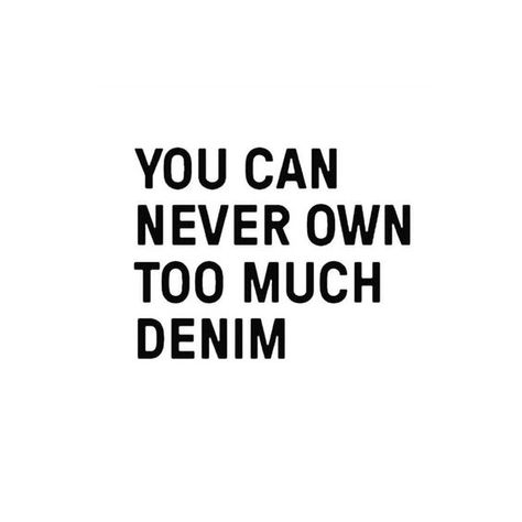 You can never own too much denim. #quotes #fashionquotes Denim Quotes, Five Jeans, Fashion Quotes Inspirational, Shopping Quotes, Inspirational And Motivational Quotes, Fashion Quotes, Quotes About Strength, Instagram Captions, Boss Babe