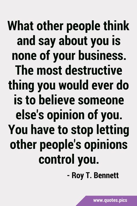 What other people think and say about you is none of your business. The most destructive thing you would ever do is to believe someone else's opinion of you. You have to stop letting other people's opinions control you. #Inspirational #Opinion Letting Go Of Other Peoples Opinions, Others Opinions Of You, Other People’s Opinions Of You, Difference Of Opinion Quotes, Criticism Quotes, Opinion Quotes, None Of Your Business, Practicing Self Love, Reality Of Life Quotes