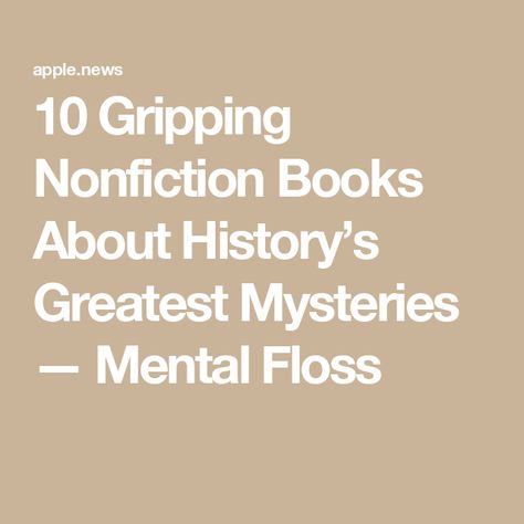 10 Gripping Nonfiction Books About History’s Greatest Mysteries — Mental Floss Books About History, About History, Greatest Mysteries, Grand Central, Chronicle Books, Cold Case, 15th Century, Nonfiction Books, Apple News