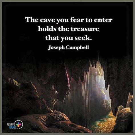 The cave you fear to enter holds the treasure that you seek - Joseph Campbell Quotes Joseph Campbell Quotes, Eckhart Tolle Quotes, Joseph Campbell, Dope Quotes, What Lies Beneath, Quotes About Everything, Hero's Journey, Words Matter, Top Quotes