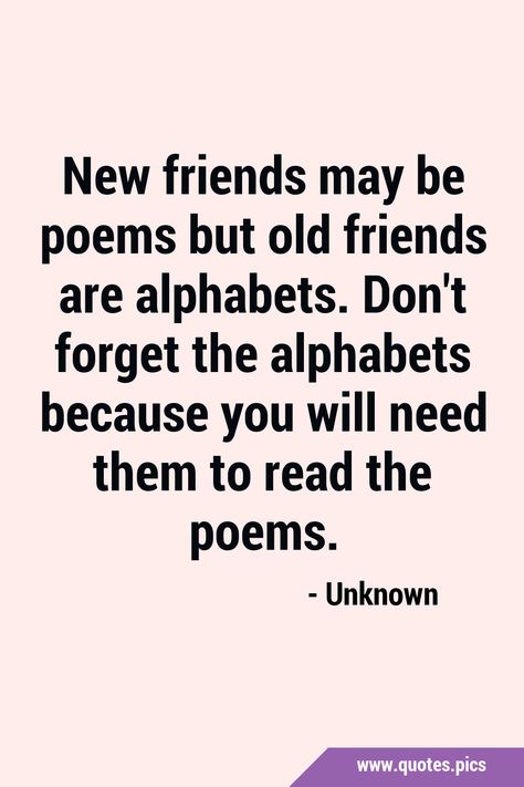 New friends may be poems but old friends are alphabets. Don't forget the alphabets because you will need them to read the poems. #Friends #OldFriends Quotes About Old Friends, Old Friends Quotes, New Friend Quotes, Old Friend Quotes, Friendship Letter, Friendship Sayings, Romantic Sayings, Friends Come And Go, Friendship Pictures