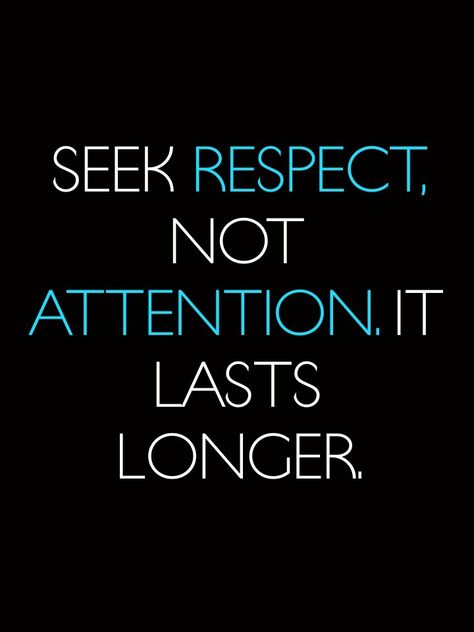 Seek #respect not attention. It lasts longer. #inspire #wordsofwisdom Attention Quotes, Life Quotes Love, Great Words, Inspirational Thoughts, The Words, Great Quotes, Wisdom Quotes, Inspirational Words, Cool Words