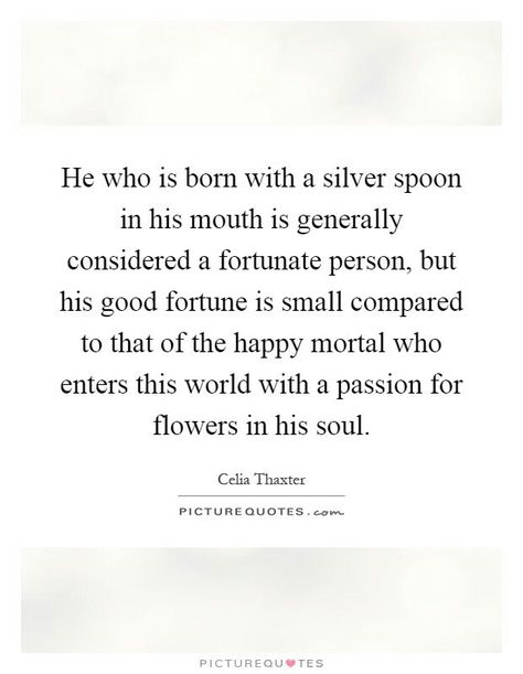 He who is born with a silver spoon in his mouth is generally ... Silver Spoon Quotes, Spoon Quotes, Spooning Quotes, People Dont Change, Hygge Life, Silver Spoon, Silver Spoons, Good Fortune, Beautiful Words