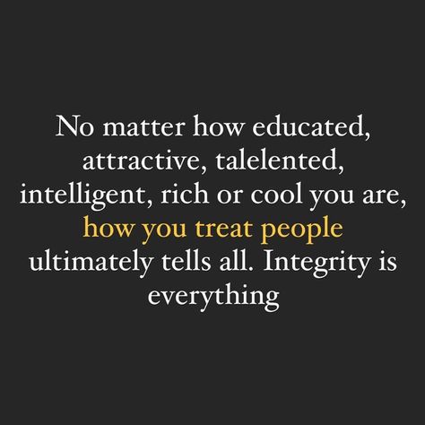 No matter how educated, attractive, talented, intelligent, rich, or cool you are, how you treat people ultimately tells all. Integrity is everything. Attracted To Intelligence, Facts About People, Strong Mind Quotes, Intelligent People, Intelligence Quotes, Treat People, Mindfulness Quotes, Scripture Quotes, No Matter How