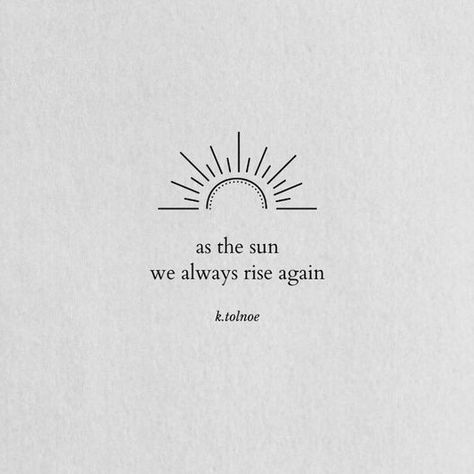 aesthetic quotes Tattoo For Positivity, Tattoos About Positivity, Tattoos About The Mind, Pretty Quotes Tattoos, See Good In All Things Tattoo, Redirection Tattoo, I Did It Tattoo, As The Sun We Always Rise Again, I Am The Sun Tattoo