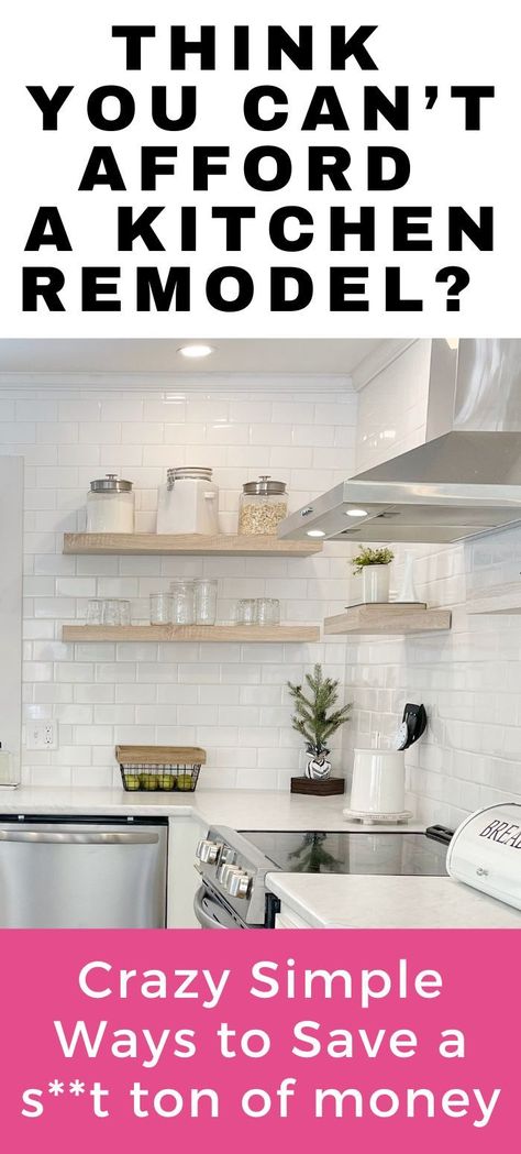 White modern farmhouse style kitchen with painted white kitchen cabinets, white subway tile backsplash, white marble laminate countertops, and stainless-steel stove and range hood. There are light oak floating shelves decorated with mason jars and large glass containers. The text reads "think you can't afford a kitchen remodel?" and in smaller text reads "crazy simple ways to save a S**t ton of money" Old House Renovation, Repainting Cabinets, Kitchen Makeover On A Budget, Old Kitchen Remodel, 10x10 Kitchen, Inexpensive Kitchen Remodel, Small Home Remodeling, Outdated Kitchen, Complete Kitchen Remodel