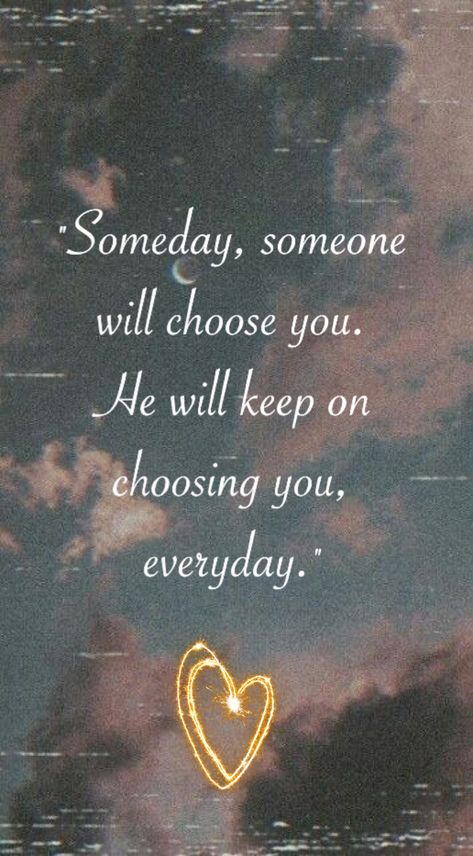 Someday, someone will choose you. He will keep on choosing you, everyday. He Chooses Me Quotes, Choose Someone Who Chooses You Quotes, Someday Someone Will Choose You, Choose Those Who Choose You, Someday Someone Will Love You, I Choose You Quotes For Him, I Choose You Quotes, Someday Quotes, Choose Me Quotes