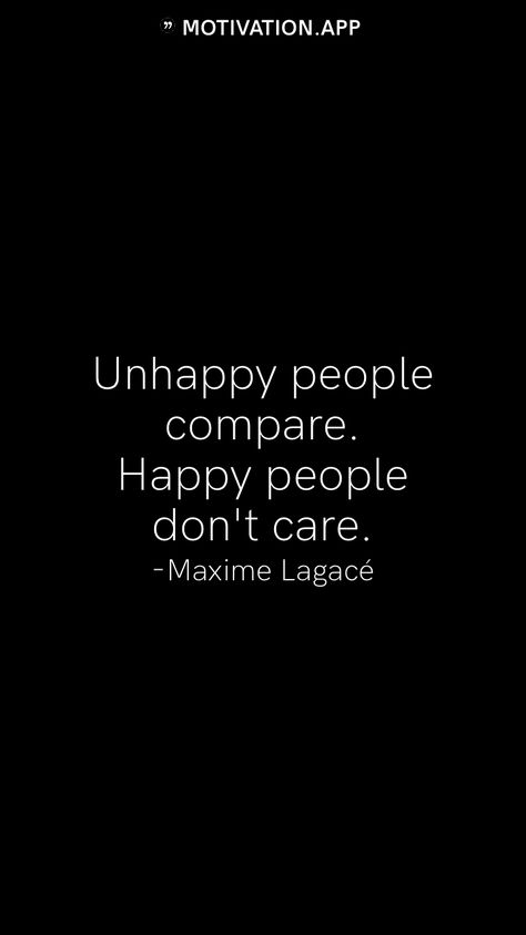 Unhappy people compare. Happy people don't care. -Maxime Lagacé From the Motivation app: https://motivation.app People Who Compare Quotes, People Dont Want To See You Happy, Don't Ruin Other People's Happiness, Happy People Aint Hatin, Fun People Quotes, People Are Just People, Don’t Make Fun Of People Quotes, Stop Assuming People Are Mad At You, People Not Being Happy For You Quotes