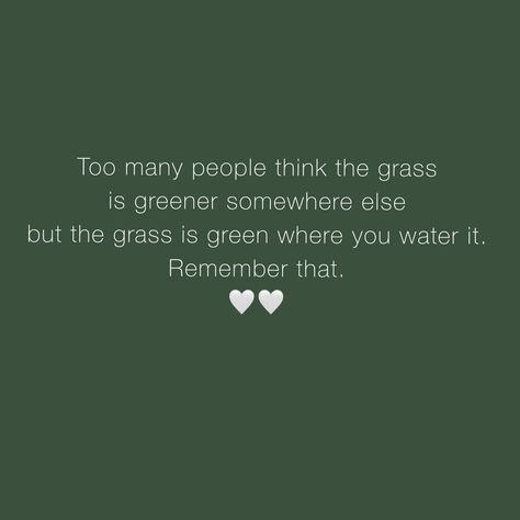 Grass Aint Greener Quotes, Watered Down Quotes, Water Your Own Garden Quotes, Green Flag Quotes, Grass Isnt Always Greener Quotes, The Grass Is Greener Where You Water It, Grass Is Greener Quotes, Quotes About Green, Green Nature Quotes