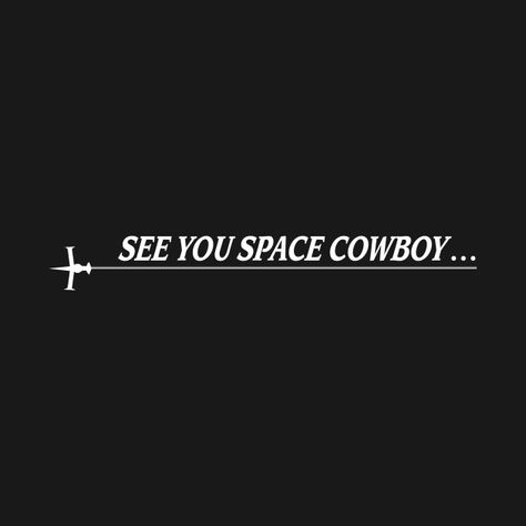 Cowboy Bebop See You Space Cowboy, See You Space Cowboy Tattoo, Cowboy Bebop Quotes, Cowboy Bebop Tattoo, Cowboy Tattoos, Spike Spiegel, See You Space Cowboy, Silly Shirt, Tattoos For Lovers