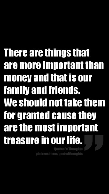 There are things that are more important than money and that is our family and friends. We should not take them for granted cause they are the most important treasure in our life. Family Is More Important Than Work, Family And Money Quotes Truths, Family Values Quotes, Money Quotes Truths, Values Quotes, Family Quotes Truths, Uplifting Inspirational Quotes, Granted Quotes, Life Sayings