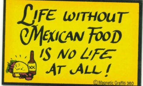 I Love Mexican Food Mexican Food Quotes, Amber Freeman, Mexican Stuff, Food Quotes Funny, Mexican Pride, Restaurant Ad, Brown Pride, Restaurant Ideas, Mexican Cooking